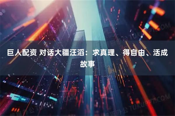 巨人配资 对话大疆汪滔：求真理、得自由、活成故事